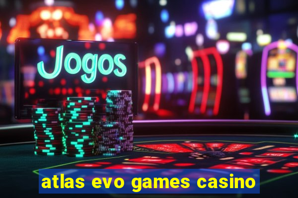 atlas evo games casino